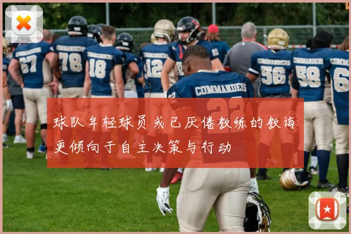 球队年轻球员或已厌倦教练的教诲更倾向于自主决策与行动